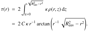 Mathematical equation: \appendix \setcounter{section}{1} \begin{eqnarray} \label{tauu} \tau(r) &=& 2 \int_{\mathrm z=0}^{\sqrt{R_{\mathrm {env}}^2 - r^2} }\, \kappa\, \rho(r,z)\, {\rm d}z \nonumber\\ &=& 2\,C\,\kappa\,r^{-1} \arctan{\left(r^{-1} \, \sqrt{R_{\mathrm {env}}^2-r^2}\right)}. \end{eqnarray}