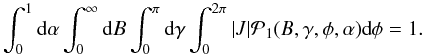 Mathematical equation: \begin{equation} \int_0^1 \df \alpha \int_0^\infty \df B \int_0^\pi \df\gamma \int_0^{2\pi} |J| \mathcal{P}_1(B,\gamma,\phi,\alpha)\df\phi = 1 . \label{equation:normalization} \end{equation}