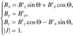 Mathematical equation: \begin{eqnarray} \begin{cases} B_{x} = {B'}_{z} \sin\Theta + B{'}_{x} \cos\Theta , \\ B_{y} = B{'}_{y} , \\ B_{z} = B{'}_{z} \cos\Theta - B{'}_{x} \sin\Theta , \\ |J| = 1. \end{cases} \label{equation:rotation} \end{eqnarray}