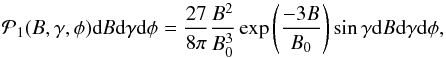 Mathematical equation: \begin{equation} \mathcal{P}_1(B,\gamma,\phi) \df B \df\gamma \df\phi = \frac{27}{8\pi}\frac{B^2}{B_0^3} \exp\left(\frac{-3B}{B_0}\right) \sin\gamma \df B \df\gamma \df\phi , \label{equation:isotropic} \end{equation}