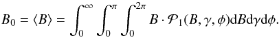 Mathematical equation: \begin{equation} B_0 = \langle B\rangle = \int_0^\infty \int_0^\pi \int_0^{2\pi} B \cdot \mathcal{P}_1(B,\gamma,\phi) \df B \df\gamma \df\phi . \end{equation}