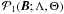 Mathematical equation: \hbox{$\mathcal{P}_1(\ve{B}; \Lambda, \Theta)$}