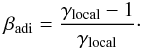 Mathematical equation: \begin{equation} \label{eq:adiabat} \beta_{\rm adi} = \frac{\gamma_{\rm local}-1}{\gamma_{\rm local}} \cdot \end{equation}
