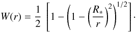 Mathematical equation: \begin{equation} W(r)=\frac{1}{2}~\left[1-\left(1-\left(\frac{R_{*}}{r}\right)^2\right)^{1/2}\right]\cdot \end{equation}