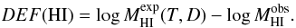 Mathematical equation: \begin{eqnarray} \label{eq:defhi} DEF({\rm HI}) = \log M^{\exp}_{\rm HI}(T,D) - \log M^{\rm obs}_{\rm HI}. \end{eqnarray}