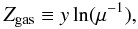 Mathematical equation: \begin{eqnarray} \label{eq:peff} Z_{\rm gas} \equiv y \ln (\mu^{-1}) , \end{eqnarray}