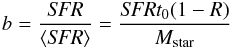 Mathematical equation: \begin{equation} {b = \frac{\it SFR}{\langle {\it SFR}\rangle}=\frac{{\it SFR} t_0 (1-R)}{M_{\rm star}}} \end{equation}