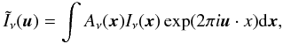 Mathematical equation: \begin{equation} \label{eq:Isky} \tilde{I}_\nu({\vec u})=\int{A_\nu({\vec x})I_\nu({\vec x})\exp(2\pi i{\vec u\cdot x}) {\rm d}{\vec x}}, \end{equation}