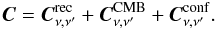 Mathematical equation: \begin{equation} \label{eq:covmat} \vec{C}=\vec{C}^{\rm {rec}}_{\nu , \nu'} + \vec{C}^{\rm {CMB}}_{\nu , \nu'} +\vec{C}^{\rm {conf}}_{\nu , \nu'}. \end{equation}