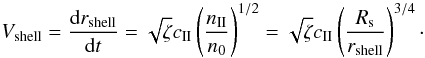 Mathematical equation: \appendix \setcounter{section}{2} \begin{equation} \label{eq_vshell2} V_{\rm shell}=\frac{ {\rm d}r_{\rm shell}}{{\rm d}t}=\sqrt{\zeta}c_{\rm II}\left(\frac{n_{\rm II}}{n_0}\right)^{1/2}=\sqrt{\zeta}c_{\rm II}\left(\frac{R_{\rm s}}{r_{\rm shell}}\right)^{3/4}\cdot \end{equation}