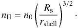 Mathematical equation: \appendix \setcounter{section}{2} \begin{equation} n_{\rm II} = n_0 \left(\frac{R_{\rm s}}{r_{\rm shell}}\right)^{3/2}\cdot \end{equation}