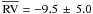 Mathematical equation: \hbox{$\overline{\mathrm{RV}} = -9.5 \,\pm\, 5.0$}