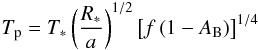 Mathematical equation: \begin{eqnarray} T_{\rm p}=T_*\left(\frac{R_*}{a}\right)^{1/2}\left[f\left(1-A_{\rm B}\right)\right]^{1/4} \end{eqnarray}
