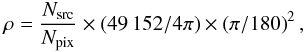Mathematical equation: \appendix \setcounter{section}{2} \begin{equation} \rho = \frac{N_{\rm src}}{N_{\rm pix}} \times \left(49\,152 / 4\pi\right) \times \left(\pi/180\right)^2, \end{equation}