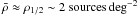 Mathematical equation: \hbox{$\bar{\rho}\approx \rho_{1/2} \sim 2~{\rm sources}\,\mathrm{deg^{-2}}$}