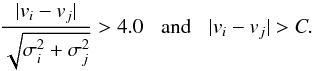 Mathematical equation: \begin{equation} \frac{|v_i - v_j|}{\sqrt{\sigma_i^2+\sigma_j^2}} > 4.0 \hspace*{3mm}\mathrm{and}\hspace*{3mm}|v_i - v_j|> C. \label{eq: bin2} \end{equation}
