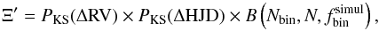 Mathematical equation: \begin{equation} \Xi' = P_\mathrm{KS}(\Delta {\rm RV}) \times P_\mathrm{KS}(\Delta {\rm HJD}) \times B\left(N_\mathrm{bin},N,f_\mathrm{bin}^\mathrm{simul}\right), \label{eq: merit} \end{equation}