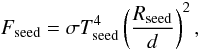 Mathematical equation: \begin{equation} F_\mathrm{seed} = \sigma T^{4}_\mathrm{seed} \left( \frac{R_\mathrm{seed}}{d} \right)^{2}, \end{equation}