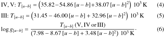 Mathematical equation: \begin{eqnarray} \label{vu} &&\mathrm{IV, V}{:}~ T_{[u-b]}= \left(35.82 \!- \!54.86\,[u-b] \!+\! 38.07 \,[u-b]^2\right)\,10^3\,\mathrm{K}~~~~~~~~~~~ \\ \label{iiiu} &&\mathrm{III}{:}~ T_{[u-b]}= \left(31.45 - 46.00\,[u-b] + 32.96 \,[u-b]^2\right)\,10^3\,\mathrm{K} \\ \label{gu} &&\log g_{[u-b]}= \frac{T_{[u-b]}\,(\mathrm{V,IV\,or\,III})}{\left(7.98 - 8.67\,[u-b] + 3.48 \,[u-b]^2\right)\,10^3\,\mathrm{K}}\cdot \end{eqnarray}