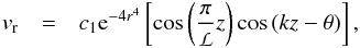 Mathematical equation: \begin{eqnarray} \label{eqn_perturbed_radial_velocity} v_{\rm r} & = & c_1 {\rm e}^{-4 r^4}\left[\cos{\left(\frac{\pi}{\mathpzc{L}} z\right)}\cos\left(kz-\theta\right)\right], \end{eqnarray}