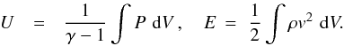 Mathematical equation: \begin{eqnarray} \nonumber U & = & \frac{1}{\gamma-1} \int P\,\,{\rm d}V\,,\,\,\,\,\,\,E\,=\,\,\frac{1}{2} \int \rho v^2\,\,{\rm d}V. \end{eqnarray}