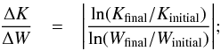 Mathematical equation: \begin{eqnarray} \label{helicity_variation} \frac{\Delta{K}}{\Delta{W}} & = & \Bigg|\frac{\ln(K_{\mathrm{final}}/K_{\mathrm{initial}})}{\ln(W_{\mathrm{final}}/W_{\mathrm{initial}})}\Bigg|; \end{eqnarray}