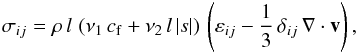 Mathematical equation: \begin{eqnarray} \label{eqn_lare_shock_viscosity_tensor} \sigma_{ij} = \rho\,l\,\left(\nu_1\,c_{\mathrm{f}} + \nu_2\,l\,|s|\right)\,\left(\varepsilon_{ij} - \frac{1}{3}\,\delta_{ij}\,\nabla\cdot\vec{v}\right), \end{eqnarray}