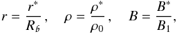 Mathematical equation: \begin{eqnarray} \nonumber r = \frac{r^*}{R_{\mathpzc{b}}}\,,\,\,\,\,\,\,\rho = \frac{\rho^*}{\rho_0}\,,\,\,\,\,\,\,B = \frac{B^*}{B_1}, \end{eqnarray}
