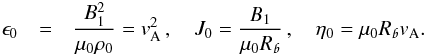 Mathematical equation: \begin{eqnarray} \nonumber \epsilon_0 & = & \frac{B_1^2}{\mu_0\rho_0} = v_{\mathrm{A}}^2\,,\,\,\,\,\,\,J_0 = \frac{B_1}{\mu_0 R_{\mathpzc{b}}}\,,\,\,\,\,\,\,\eta_0 = \mu_0 R_{\mathpzc{b}} v_{\mathrm{A}}. \end{eqnarray}