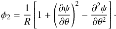 Mathematical equation: \appendix \setcounter{section}{2} \begin{equation} { \phi_2 = \frac{1}{R} \left[ 1 + \left(\frac{\partial\psi}{\partial \theta} \right)^2 - \frac{\partial^2\psi}{\partial \theta^2} \right]\cdot } \end{equation}