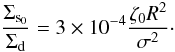 Mathematical equation: \begin{equation} \label{contrast2} { \frac{\Sigma_{\rm s_0}}{\Sigma_{\rm d}} = 3\times 10^{-4} \frac{\zeta_0 R^2}{\sigma^2}\cdot } \end{equation}