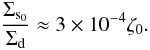 Mathematical equation: \begin{equation} \label{contrast} { \frac{\Sigma_{\rm s_0}}{\Sigma_{\rm d}} \approx 3\times 10^{-4} \zeta_0. } \end{equation}
