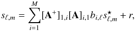 Mathematical equation: $$ s_{\ell,m} = \sum_{i=1}^{M} [{\bf A}^+]_{1,i} [{\bf A}]_{i,1} b_{i,\ell} s^\star_{\ell,m} + r, $$