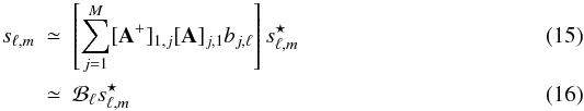 Mathematical equation: \begin{eqnarray} s_{\ell,m} & \simeq & \left[\sum_{j=1}^M [{\bf A}^+]_{1,j} [{\bf A}]_{j,1} b_{j,\ell} \right] s^\star_{\ell,m} \\ & \simeq & \mathcal{B}_{\ell} s^\star_{\ell,m} \end{eqnarray}