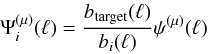 Mathematical equation: \begin{equation} {\Psi}^{(\mu)}_{i} (\ell) = \frac{ b_{\rm target}(\ell)} {b_i(\ell)} {\psi}^{(\mu)} (\ell) \end{equation}