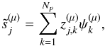 Mathematical equation: \begin{equation} \tilde s^{(\mu)}_j = \sum_{k=1}^{N_p} z^{(\mu)}_{j,k} \psi_{k}^{(\mu)}, \vspace*{-2mm} \end{equation}