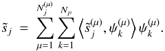 Mathematical equation: \begin{eqnarray} \tilde s_j & = & \sum_{\mu=1}^{N_j^{(\mu)}} \sum_{k=1}^{N_p} \left< {\tilde s}^{(\mu)}_j, \psi_{k}^{(\mu)} \right> \psi_{k}^{(\mu)}. \label{eq_aggreg_wave} \end{eqnarray}