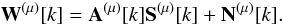 Mathematical equation: \begin{equation} \label{eq:mlml} {\bf W}^{(\mu)}[k] = {\bf A}^{(\mu)}[k] {\bf S}^{(\mu)} [k] + {\bf N}^{(\mu)}[k]. \end{equation}