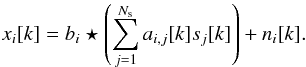 Mathematical equation: \begin{eqnarray} x_i [k] = b_i \star \left( \sum_{j=1}^{N_{\rm s}} a_{i, j}[k] s_j[k] \right)+ n_{i}[k]. \label{eq_mixte} \end{eqnarray}