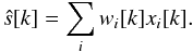 Mathematical equation: \begin{equation} \hat{s}[k]=\sum_{i}w_{i}[k]x_{i}[k]. \end{equation}