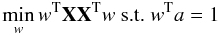 Mathematical equation: \begin{equation} \label{eq:ILC} \min_{w} w^{\rm T} {\bf X} {\bf X}^{\rm T} w \mbox{ s.t. } w^{\rm T} a = 1 \end{equation}
