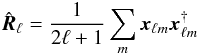 Mathematical equation: \begin{equation} \hat{\boldsymbol{R}}_{\ell}=\frac{1}{2\ell+1}\sum_{m}\boldsymbol{x}_{\ell m}\boldsymbol{x}_{\ell m}^{\mathrm{\dagger}} \end{equation}