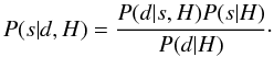 Mathematical equation: \begin{equation} P(s|d,H)=\frac{P(d|s,H)P(s|H)}{P(d|H)}\cdot \end{equation}