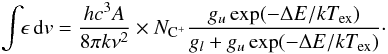 Mathematical equation: \begin{equation} \int\!\! \epsilon\, {\rm d}v = {h c^3 A \over 8 \pi k \nu^2} \times N_{{\rm C}^+} {g_u \exp(-\Delta E/kT\sub{ex}) \over g_l+g_u \exp(-\Delta E/kT\sub{ex})}\cdot \label{eq_emissivity_base} \end{equation}