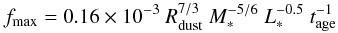 Mathematical equation: \begin{eqnarray} f_{\rm max} = 0.16 \times 10^{-3} \ R_{\rm dust}^{7/3} \ M_*^{-5/6} \ L_*^{-0.5} \ t_{\rm age}^{-1} \end{eqnarray}