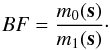 Mathematical equation: \begin{equation} % BF = \frac{m_0(\mathbf{s})}{m_1(\mathbf{s})}\cdot \end{equation}