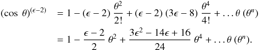 Mathematical equation: \appendix \setcounter{section}{1} \begin{eqnarray*} (\cos \ \theta)^{(\epsilon - 2)} &&= 1 - {(\epsilon - 2)} \ \frac{\theta^2}{2!} + (\epsilon - 2) \ (3\epsilon - 8)\ \frac{\theta^4}{4!} + \ldots \theta \ (\theta^n) \\ && = 1 - \frac{\epsilon - 2}{2} \ \theta^2 + \frac{3\epsilon^2 -14\epsilon + 16}{24} \ \theta^4 + \ldots \theta \ (\theta^n) . \end{eqnarray*}