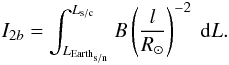 Mathematical equation: \appendix \setcounter{section}{1} \begin{equation} I_{2b} = \int_{L_{{\rm Earth}_{\rm s/n}}} ^{L_{\rm s/c}} B\left(\frac{l}{R_\odot}\right)^{-2} \ {\rm d}L . \end{equation}