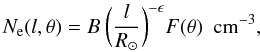 Mathematical equation: \begin{equation} N_{\rm e}{(l,\theta)} = B\ \bigg(\frac{l}{R_\odot}\bigg)^{-\epsilon} F(\theta) \ \ \mathrm{cm^{-3}} , \end{equation}
