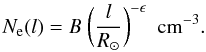 Mathematical equation: \begin{equation} N_{\rm e}{(l)} = B\ \bigg(\frac{l}{R_\odot}\bigg)^{-\epsilon} \ \ \mathrm{cm^{-3}} . \end{equation}